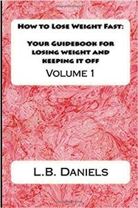 How to Lose Weight Fast: Your Guidebook for Losing Weight and Keeping It Off: 1