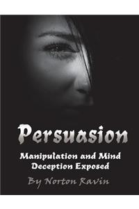 Persuasion: Manipulation and Mind Deception Exposed