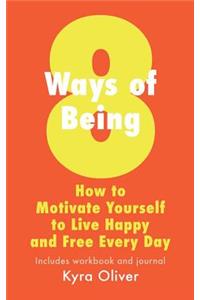 8 Ways of Being, How To Motivate Yourself to Live Happy and Free Every Day