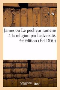 James Ou Le Pécheur Ramené À La Religion Par l'Adversité. 4e Édition