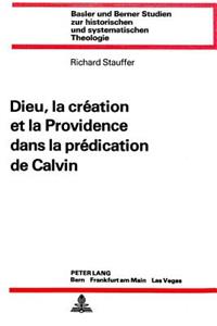 Dieu, La Création Et La Providence Dans La Prédication de Calvin