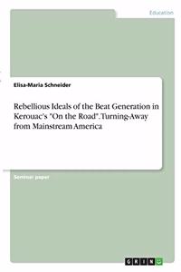 Rebellious Ideals of the Beat Generation in Kerouac's 