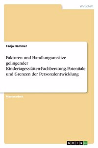 Faktoren und Handlungsansätze gelingender Kindertagesstätten-Fachberatung. Potentiale und Grenzen der Personalentwicklung