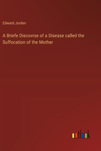 Briefe Discovrse of a Disease called the Suffocation of the Mother