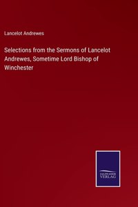 Selections from the Sermons of Lancelot Andrewes, Sometime Lord Bishop of Winchester