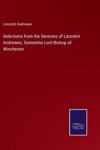 Selections from the Sermons of Lancelot Andrewes, Sometime Lord Bishop of Winchester