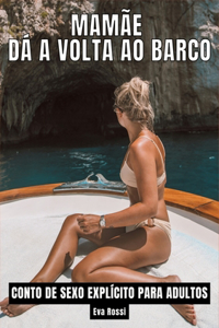 Mamãe dá a volta ao barco: Contos de Sexo Explícito para Adultos