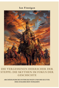 Die vergessenen Herrscher der Steppe
