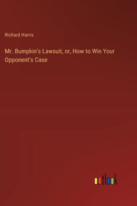 Mr. Bumpkin's Lawsuit, or, How to Win Your Opponent's Case