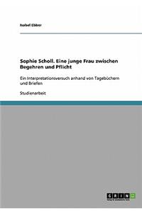 Sophie Scholl. Eine junge Frau zwischen Begehren und Pflicht