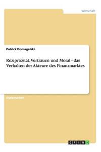 Reziprozität, Vertrauen und Moral - das Verhalten der Akteure des Finanzmarktes