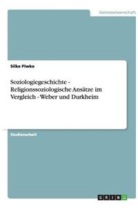 Soziologiegeschichte - Religionssoziologische Ansätze im Vergleich - Weber und Durkheim