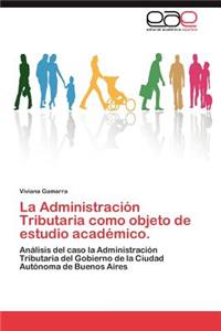 Administracion Tributaria Como Objeto de Estudio Academico.