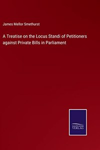 Treatise on the Locus Standi of Petitioners against Private Bills in Parliament