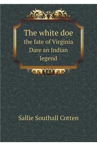 The White Doe the Fate of Virginia Dare an Indian Legend