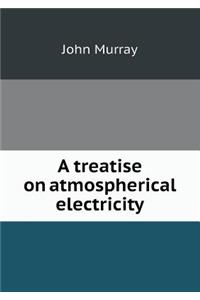 A treatise on atmospherical electricity