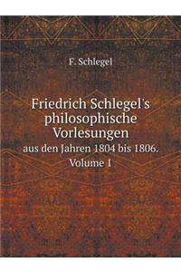 Friedrich Schlegel's Philosophische Vorlesungen Aus Den Jahren 1804 Bis 1806. Volume 1