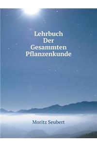 Lehrbuch Der Gesammten Pflanzenkunde