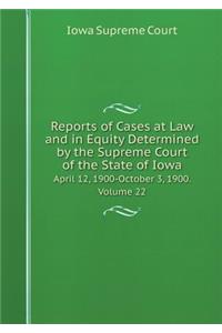 Reports of Cases at Law and in Equity Determined by the Supreme Court of the State of Iowa April 12, 1900-October 3, 1900. Volume 22