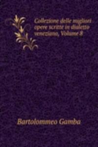 Collezione delle migliori opere scritte in dialetto veneziano, Volume 8