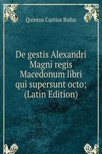 De gestis Alexandri Magni regis Macedonum libri qui supersunt octo; (Latin Edition)