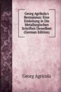 Georg Agrikola's Bermannus: Eine Einleitung in Die Metallurgischen Schriften Desselben (German Edition)
