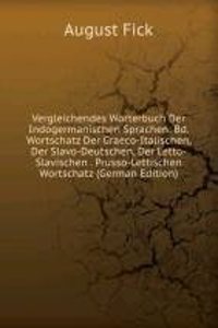 Vergleichendes Worterbuch Der Indogermanischen Sprachen: Bd. Wortschatz Der Graeco-Italischen, Der Slavo-Deutschen, Der Letto-Slavischen . Prusso-Lettischen Wortschatz (German Edition)