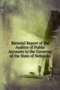 Biennial Report of the Auditor of Public Accounts to the Governor of the State of Nebraska