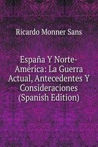 Espana Y Norte-America: La Guerra Actual, Antecedentes Y Consideraciones (Spanish Edition)