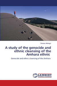 A study of the genocide and ethnic cleansing of the Amhara ethnic