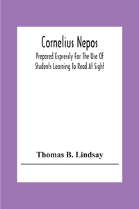 Cornelius Nepos: Prepared Expressly For The Use Of Students Learning To Read At Sight