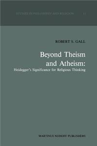 Beyond Theism and Atheism: Heidegger's Significance for Religious Thinking