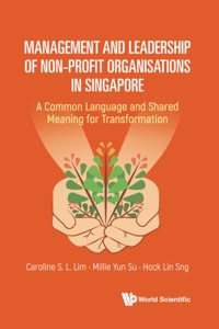 Management and Leadership of Non-Profit Organisations in Singapore: A Common Language and Shared Meaning for Transformation