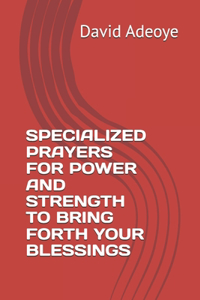 Specialized Prayers for Power and Strength to Bring Forth Your Blessings