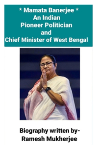 Mamata Banerjee- an Indian Pioneer Politician and Chief Minister of West Bengal: Mamata Banerjee- a Great Leader