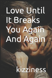 Love Until It Breaks You Again and Again