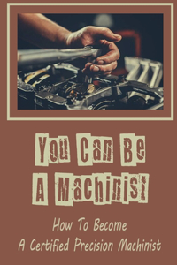 You Can Be A Machinist