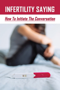 Infertility Saying: How To Initiate The Conversation: Coping With Infertility