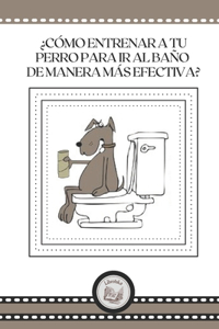 ¿Cómo Entrenar a Tu Perro Para IR Al Baño de Manera Más Efectiva?