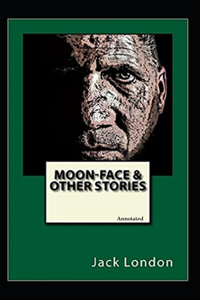 Moon-Face, and Other Stories (Annotated)