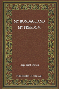 My Bondage and My Freedom - Large Print Edition