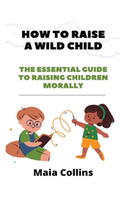 How to Raise a Wild Child