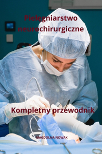 Pielęgniarstwo neurochirurgiczne Kompletny przewodnik