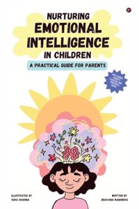 Nurturing Emotional Intelligence in Children : A Practical Guide for Parents