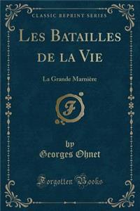 Les Batailles de la Vie: La Grande MarniÃ¨re (Classic Reprint)