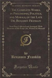 The Complete Works, in Philosophy, Politics, and Morals, of the Late Dr. Benjamin Franklin, Vol. 2 of 3