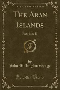 The Aran Islands: Parts I and II (Classic Reprint): Parts I and II (Classic Reprint)