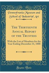 The Thirteenth Annual Report of the Trustees: With the List of Members for the Year Ending December 31, 1888 (Classic Reprint)