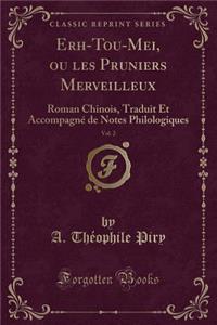 Erh-Tou-Mei, Ou Les Pruniers Merveilleux, Vol. 2: Roman Chinois, Traduit Et AccompagnÃ© de Notes Philologiques (Classic Reprint)