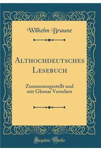 Althochdeutsches Lesebuch: Zusammengestellt Und Mit Glossar Versehen (Classic Reprint)